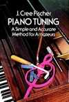 Piano Tuning: A Simple and Accurate Method for Amateurs by J. Cree Fischer